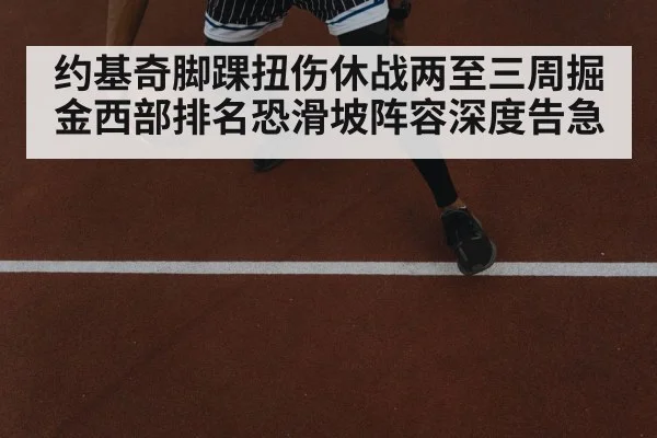 约基奇脚踝扭伤休战两至三周掘金西部排名恐滑坡阵容深度告急