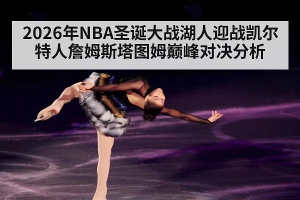 2026年NBA圣诞大战湖人迎战凯尔特人詹姆斯塔图姆巅峰对决分析
